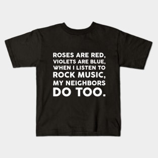 Roses are red, Violets are blue, When I listen to rock music, My neighbors do too.﻿ Kids T-Shirt